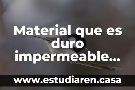 Material que es duro impermeable pero poco tenas