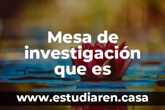 Para que es una mesa de trabajo 3 Mesa de investigación que es
