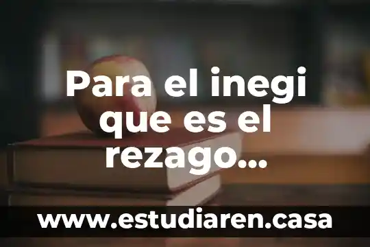 Que es un rezago social 5 Para el inegi que es el rezago educativo