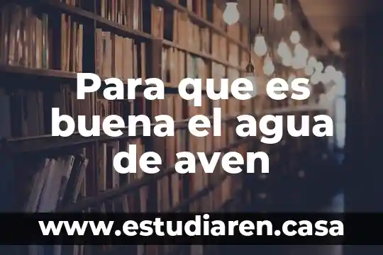 Para que es buena el agua de aven
