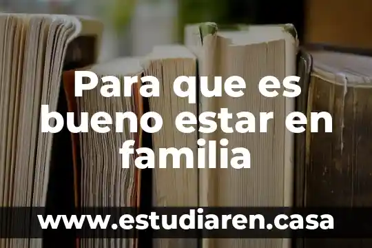 Para que es bueno estar en familia
