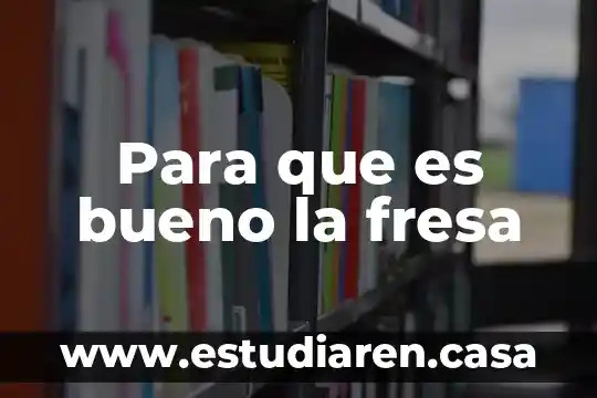 Qué es un fresa en México 5 Para que es bueno la fresa