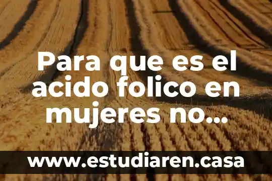 Para que es el acido folico en mujeres no embarazadas