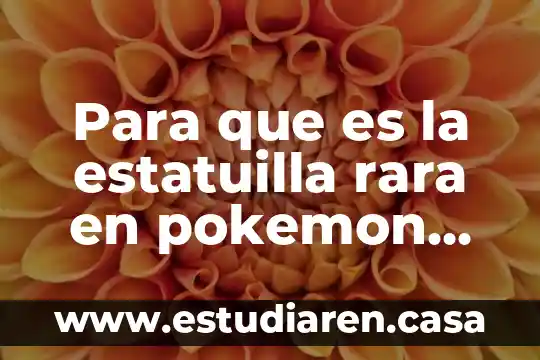 Para que es la estatuilla rara en pokemon sol