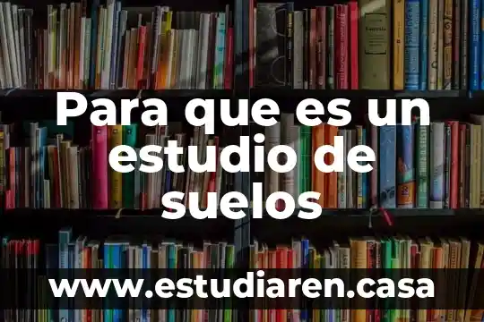 Qué es mecánica de suelos 7 Para que es un estudio de suelos