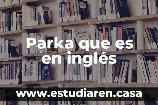Que es el listening en ingles 6 Parka que es en inglés