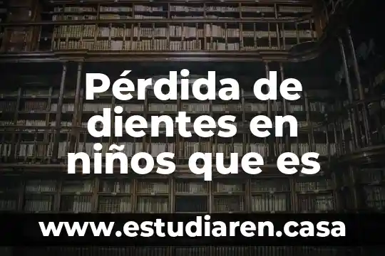 Que es la perdida de energia y porque es causada 7 Pérdida de dientes en niños que es