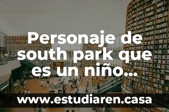 Que es desarrollo socioemocional del niño 7 Personaje de south park que es un niño pequeño