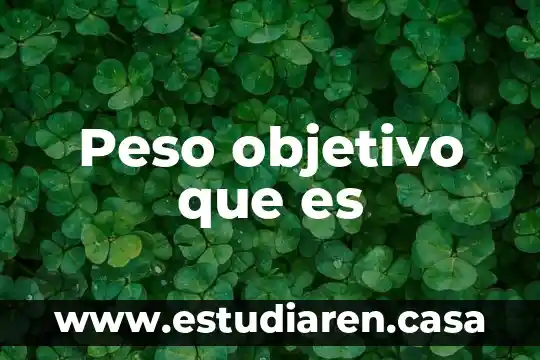 Que es peso y dar un ejemplo 4 Peso objetivo que es