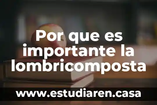 Por que es importante la lombricomposta