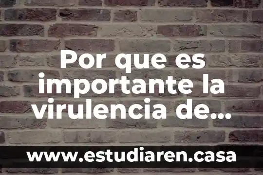 Por que es importante la virulencia de un patogeno