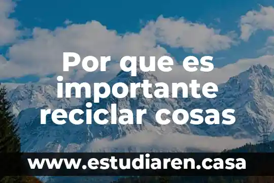 Qué es reciclar para niños entendible 3 Por que es importante reciclar cosas