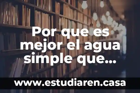 Por que es mejor el agua simple que vevidas azucaradas