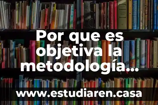 Qué es un método de investigación cuantitativa 7 Por que es objetiva la metodología cuantitativa