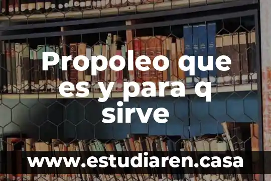 Propoleo que es y para q sirve