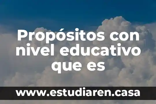 Propósitos con nivel educativo que es