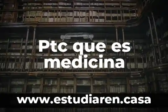 Ptc que es medicina