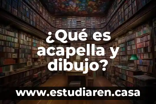 ¿Qué es acapella y dibujo?