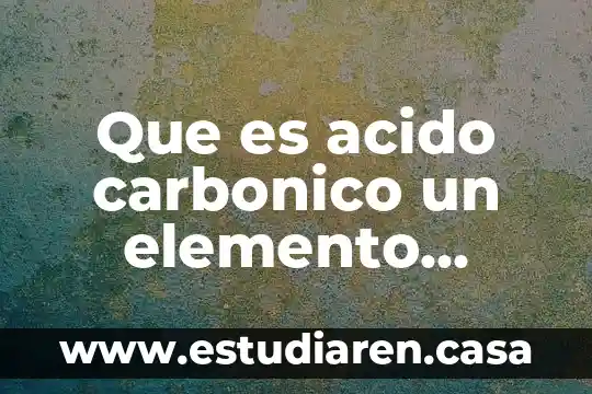 Que es acido carbonico un elemento mezcla o compuesto