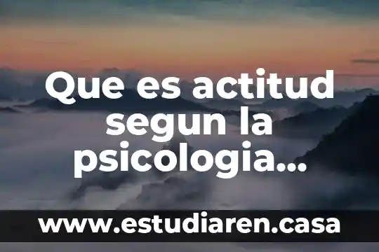 Que es actitud segun la psicologia social
