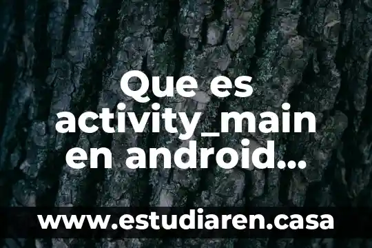 Que es android studio caracteristicas 4 Que es activity_main en android studio