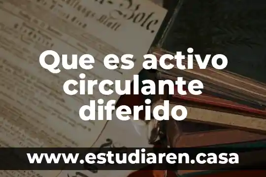 Que es el impuesto diferido en mexico 6 Que es activo circulante diferido