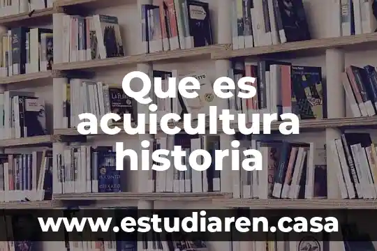 Que es la periodixacion de la historia 4 Que es acuicultura historia