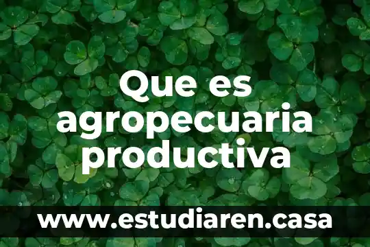 Agropecuaria Industrial y Comercial Alpen Swiss S.A. que es 4 Que es agropecuaria productiva