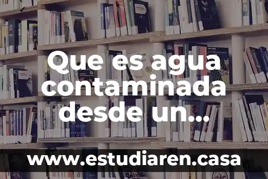 Qué es soñar con caminar en agua sucia 3 Que es agua contaminada desde un aspecto cientifico