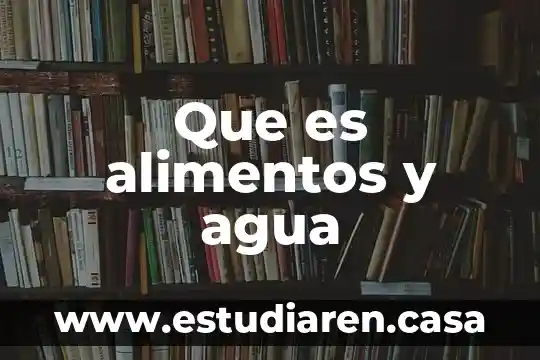 Que es alimentos y agua