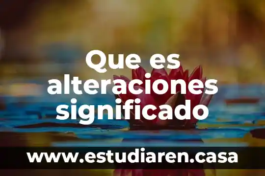 Que es alteraciones significado
