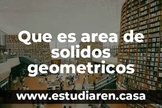Qué es la vértice de los cuerpos geométricos 6 Que es area de solidos geometricos
