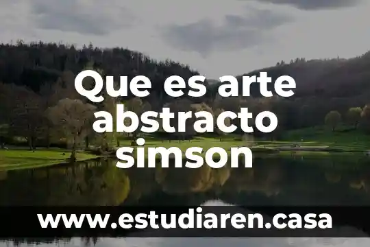 Que es significa la palabra abstracto 6 Que es arte abstracto simson