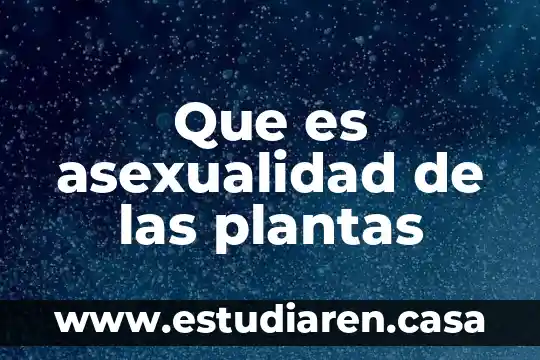 Qué es agobio en las plantas 3 Que es asexualidad de las plantas