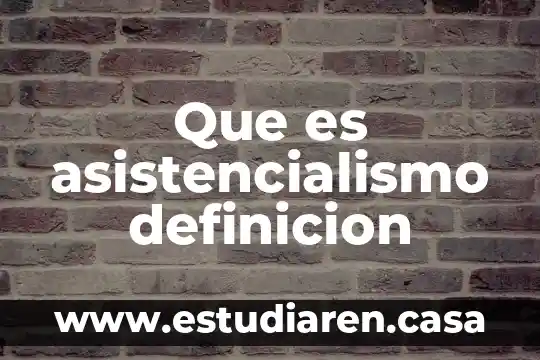 Que es asistencialismo definicion