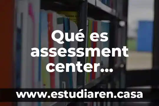 Qué es assessment center ejemplos