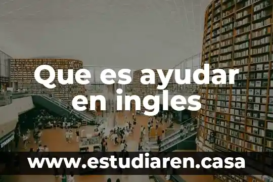 Por que es bueno ayudar a los migrantes 3 Que es ayudar en ingles