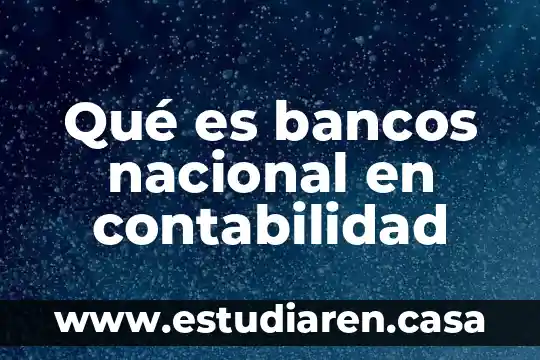Que es contabilizar en contabilidad 3 Qué es bancos nacional en contabilidad
