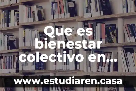 Formacion civica y etica que es la comunicación 8 Que es bienestar colectivo en formacion civica y etica