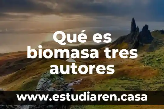 Qué es biomasa tres autores