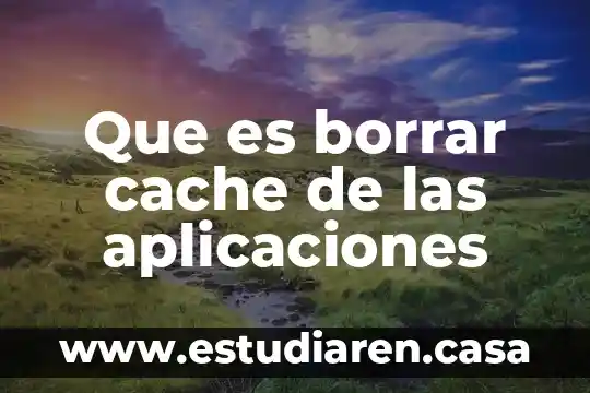 Que es datos de cache celular 3 Que es borrar cache de las aplicaciones