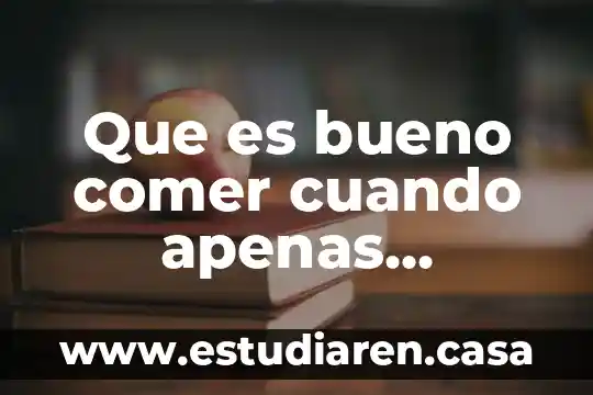 Que es bueno comer cuando apenas empieza