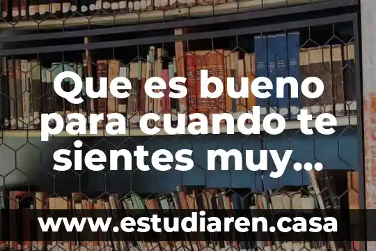 Que es bueno para cuando te sientes muy lleno