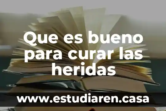 Que es bueno para curar las heridas
