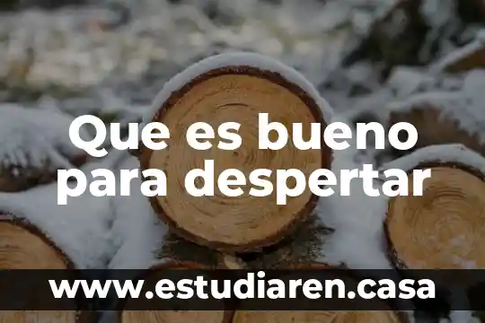 Que es bueno para despertar