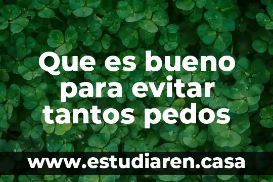 Que es bueno para evitar tantos pedos