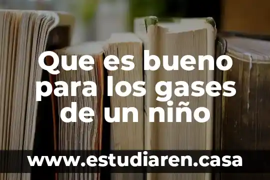 Que es bueno para los gases de un niño
