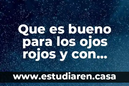 Que es bueno para los ojos rojos y cansados 4 Que es bueno para los ojos rojos y con comezon