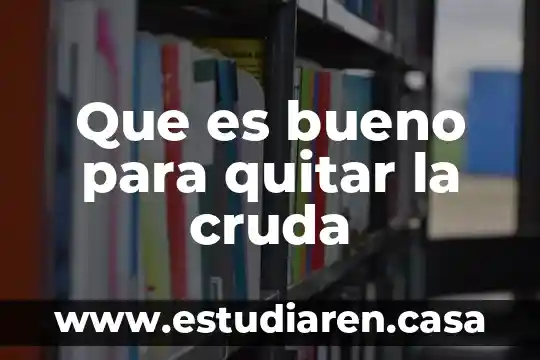 Que es bueno para quitar la cruda