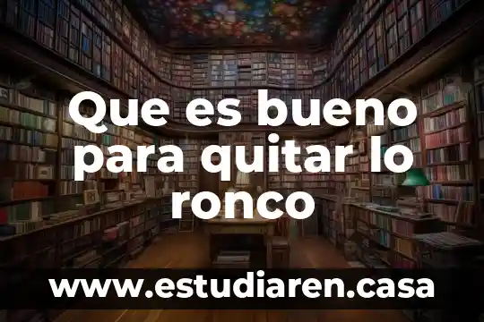 Que es bueno para quitar lo ronco